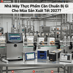 Nhà Máy Thực Phẩm Cần Chuẩn Bị Gì Cho Mùa Sản Xuất Tết 2027 ?